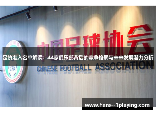 足协准入名单解读：44家俱乐部背后的竞争格局与未来发展潜力分析