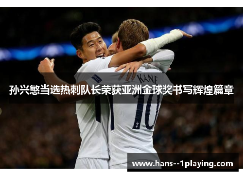 孙兴慜当选热刺队长荣获亚洲金球奖书写辉煌篇章 孙兴慜当选热刺队长荣获亚洲金球奖书写辉煌篇章