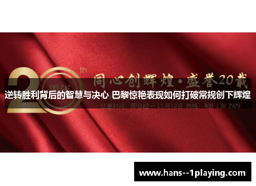 逆转胜利背后的智慧与决心 巴黎惊艳表现如何打破常规创下辉煌