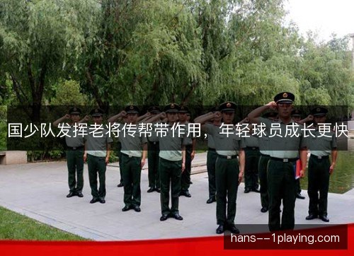 国少队发挥老将传帮带作用，年轻球员成长更快
